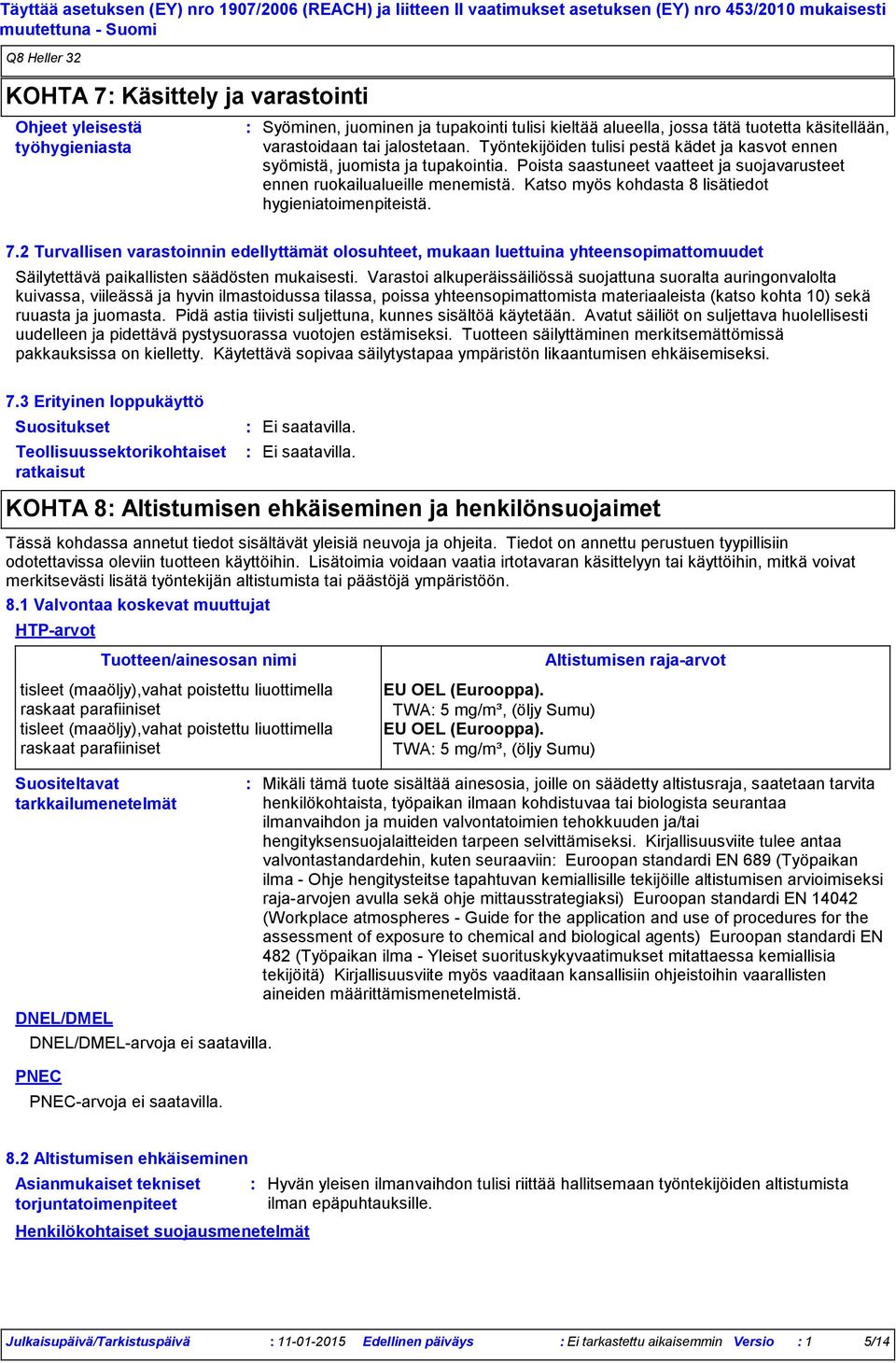 Katso myös kohdasta 8 lisätiedot hygieniatoimenpiteistä. 7.2 Turvallisen varastoinnin edellyttämät olosuhteet, mukaan luettuina yhteensopimattomuudet Säilytettävä paikallisten säädösten mukaisesti.