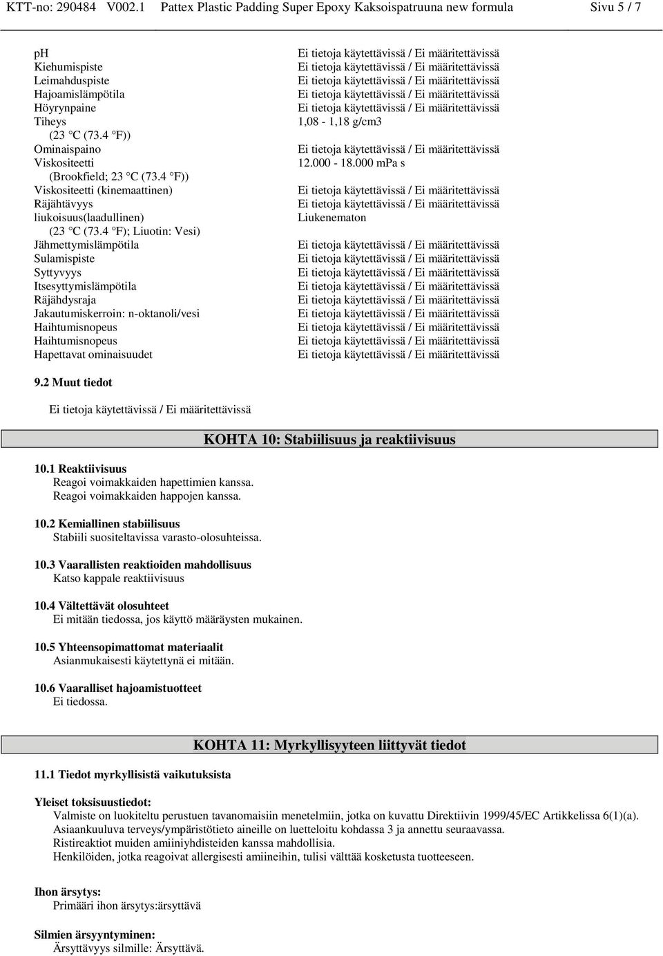 4 F); Liuotin: Vesi) Jähmettymislämpötila Sulamispiste Syttyvyys Itsesyttymislämpötila Räjähdysraja Jakautumiskerroin: n-oktanoli/vesi Haihtumisnopeus Haihtumisnopeus Hapettavat ominaisuudet