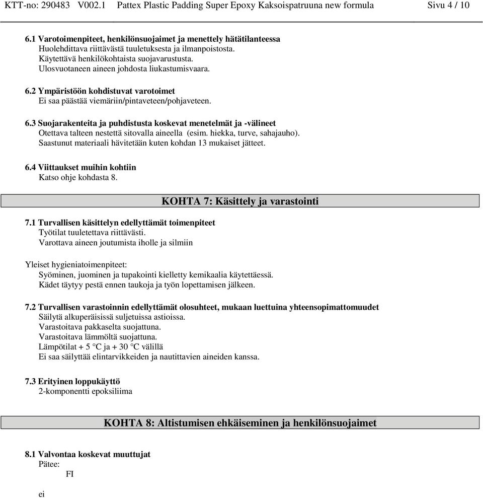 Ulosvuotaneen aineen johdosta liukastumisvaara. 6.2 Ympäristöön kohdistuvat varotoimet Ei saa päästää viemäriin/pintaveteen/pohjaveteen. 6.3 Suojarakenteita ja puhdistusta koskevat menetelmät ja -välineet Otettava talteen nestettä sitovalla aineella (esim.