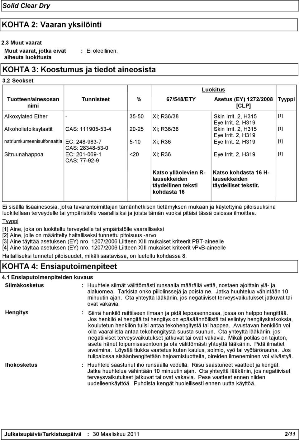 2, H319 Alkoholietoiksylaatit CAS: 111905-53-4 20-25 Xi; R36/38 Skin Irrit. 2, H315 [1] Eye Irrit. 2, H319 natriumkumeenisulfonaattia EC: 248-983-7 5-10 Xi; R36 Eye Irrit.