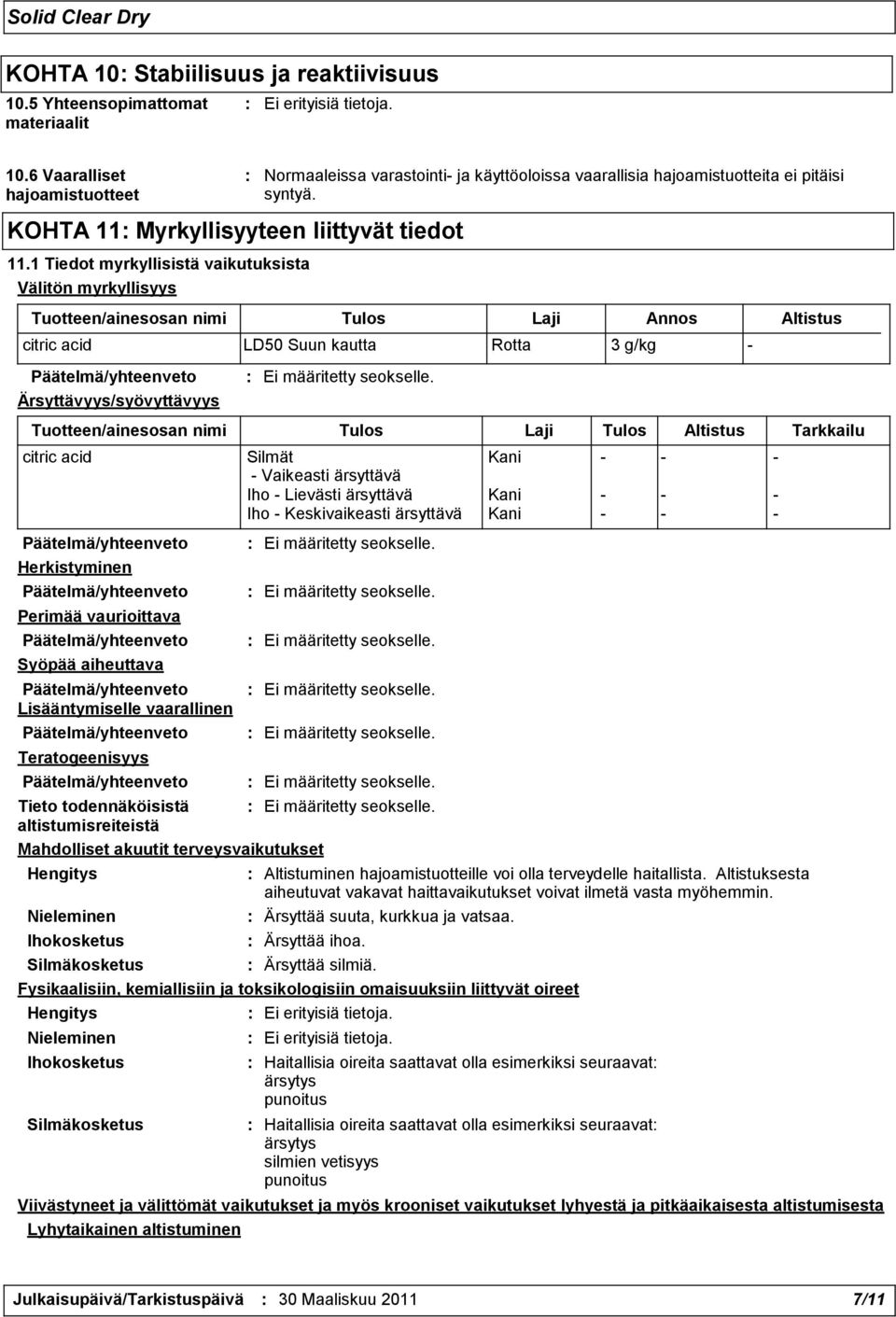 Tuotteen/ainesosan nimi Tulos Laji Annos Altistus citric acid LD50 Suun kautta Rotta 3 g/kg - Ärsyttävyys/syövyttävyys Tuotteen/ainesosan nimi Tulos Laji Tulos Altistus Tarkkailu citric acid