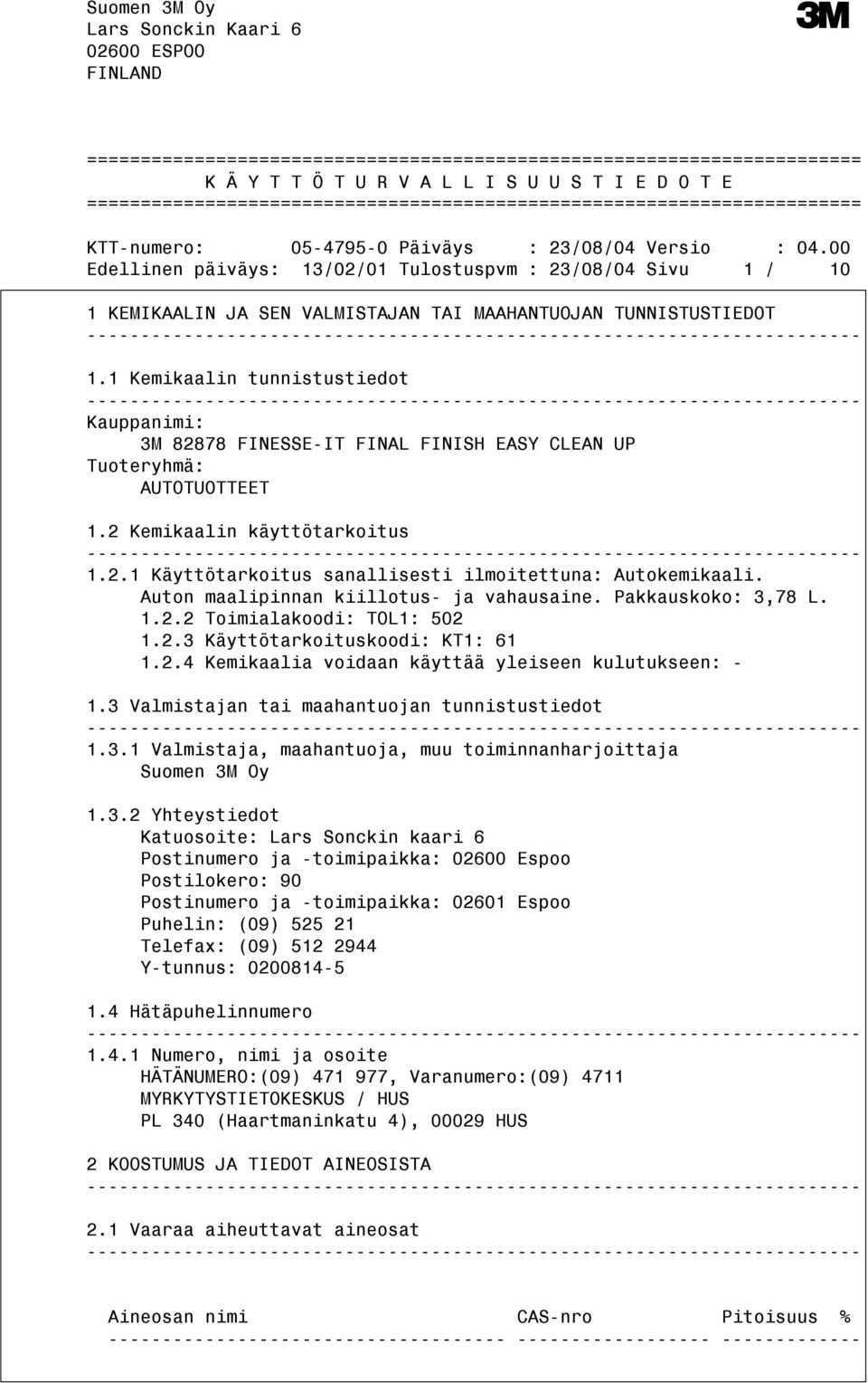 TUNNISTUSTIEDOT 1.1 Kemikaalin tunnistustiedot Kauppanimi: Tuoteryhmä: AUTOTUOTTEET 1.2 Kemikaalin käyttötarkoitus 1.2.1 Käyttötarkoitus sanallisesti ilmoitettuna: Autokemikaali.