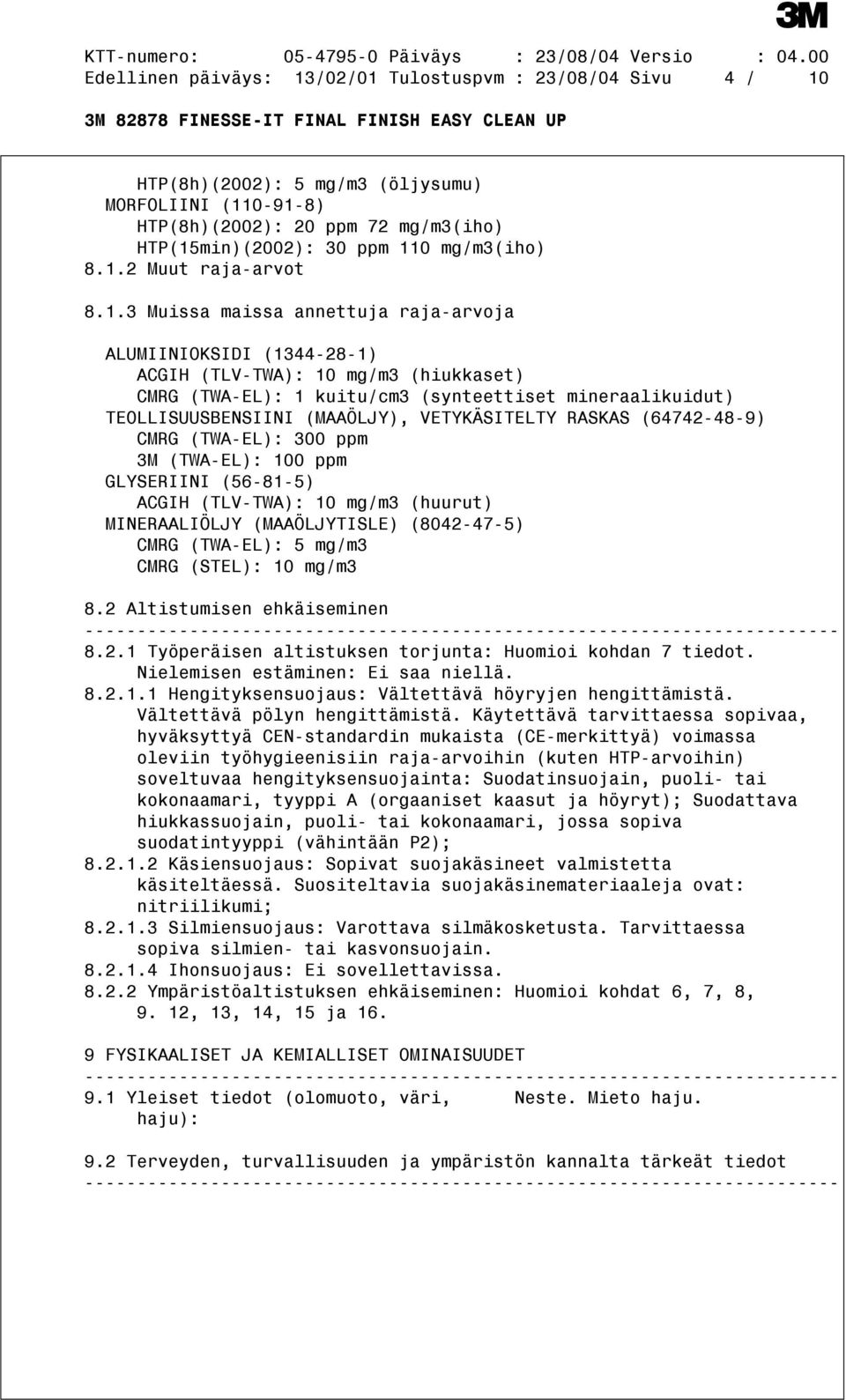 VETYKÄSITELTY RASKAS (64742-48-9) CMRG (TWA-EL): 300 ppm 3M (TWA-EL): 100 ppm GLYSERIINI (56-81-5) ACGIH (TLV-TWA): 10 mg/m3 (huurut) MINERAALIÖLJY (MAAÖLJYTISLE) (8042-47-5) CMRG (TWA-EL): 5 mg/m3