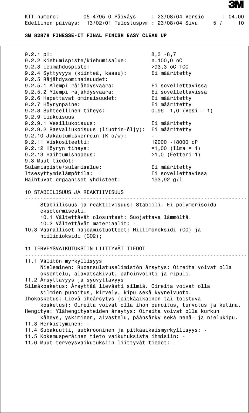 2.8 Suhteellinen tiheys: 0,96-1,0 (Vesi = 1) 9.2.9 Liukoisuus 9.2.9.1 Vesiliukoisuus: Ei määritetty 9.2.9.2 Rasvaliukoisuus (liuotin-öljy): Ei määritetty 9.2.10 Jakautumiskerroin (K o/w): - 9.2.11 Viskositeetti: 12000-18000 cp 9.