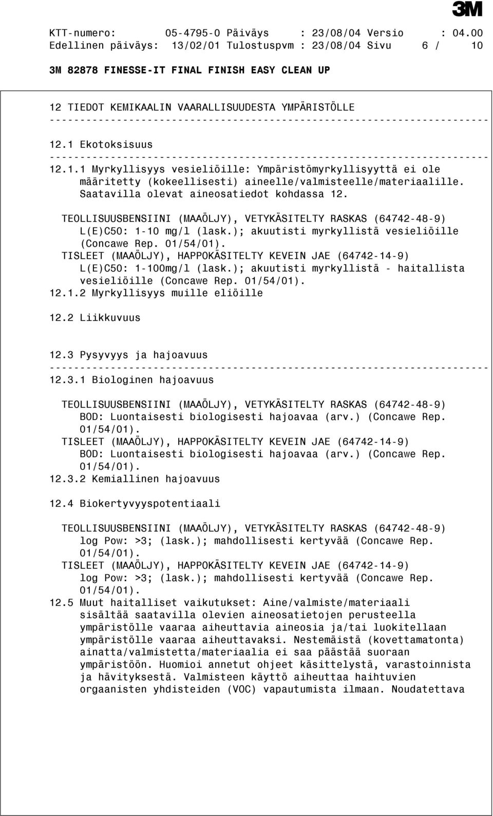 TISLEET (MAAÖLJY), HAPPOKÄSITELTY KEVEIN JAE (64742-14-9) L(E)C50: 1-100mg/l (lask.); akuutisti myrkyllistä - haitallista vesieliöille (Concawe Rep. 01/54/01). 12.1.2 Myrkyllisyys muille eliöille 12.