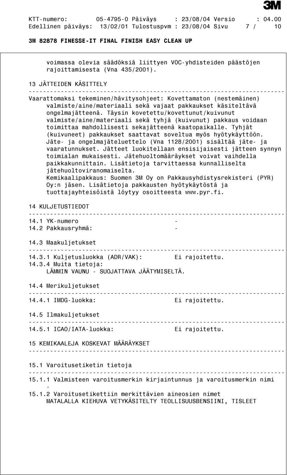 Täysin kovetettu/kovettunut/kuivunut valmiste/aine/materiaali sekä tyhjä (kuivunut) pakkaus voidaan toimittaa mahdollisesti sekajätteenä kaatopaikalle.