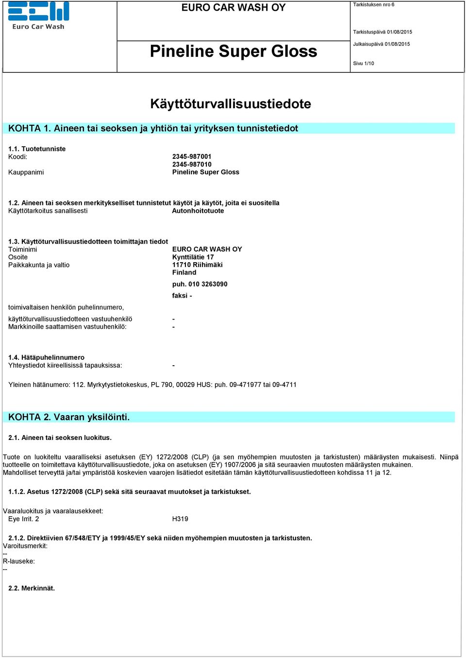 5-987010 Kauppanimi 1.2. Aineen tai seoksen merkitykselliset tunnistetut käytöt ja käytöt, joita ei suositella Käyttötarkoitus sanallisesti Autonhoitotuote 1.3.