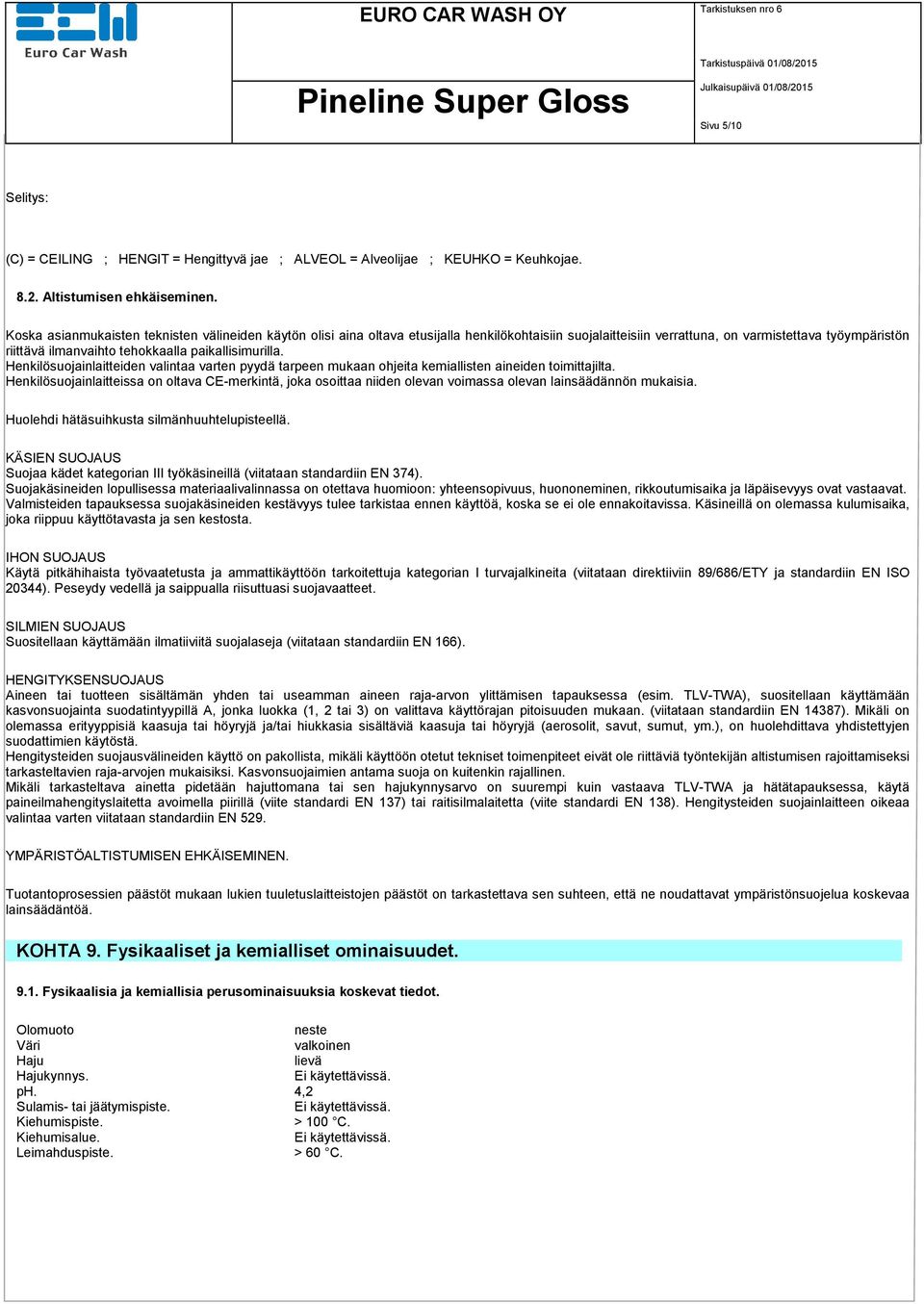 paikallisimurilla. Henkilösuojainlaitteiden valintaa varten pyydä tarpeen mukaan ohjeita kemiallisten aineiden toimittajilta.