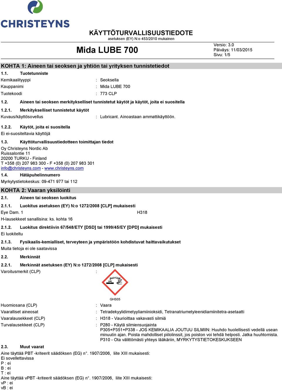 3. Käyttöturvallisuustiedotteen toimittajan tiedot Oy Christeyns Nordic Ab Ruissalontie 11 20200 TURKU Finland T +358 (0) 207 983 300 F +358 (0) 207 983 301 info@christeyns.com www.christeyns.com 1.4.
