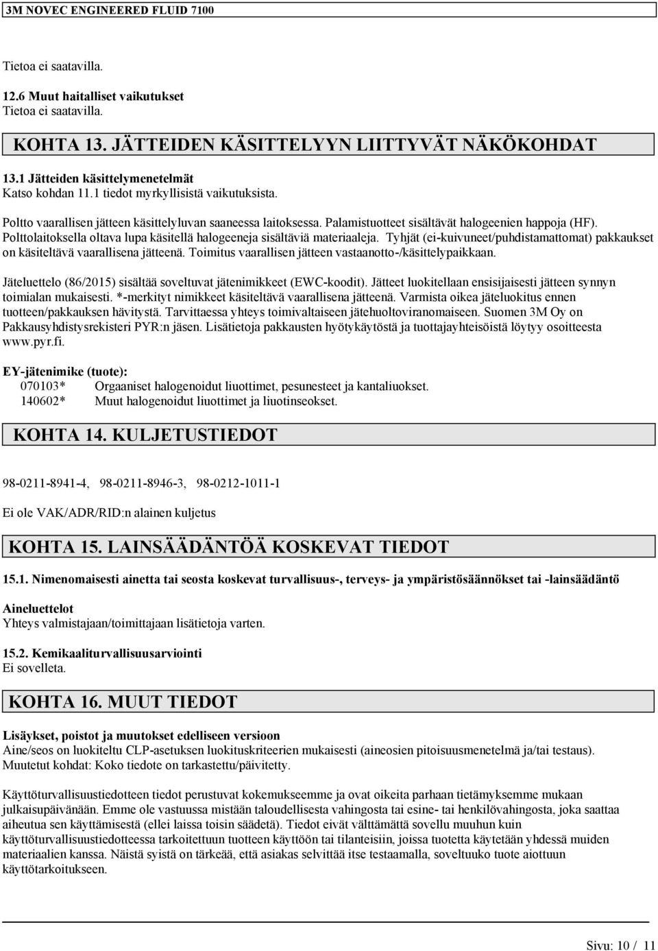Polttolatoksella oltava lupa kästellä halogeeneja ssältävä materaaleja. Tyhjät (e-kuvuneet/puhdstamattomat) pakkaukset on kästeltävä vaarallsena jätteenä.