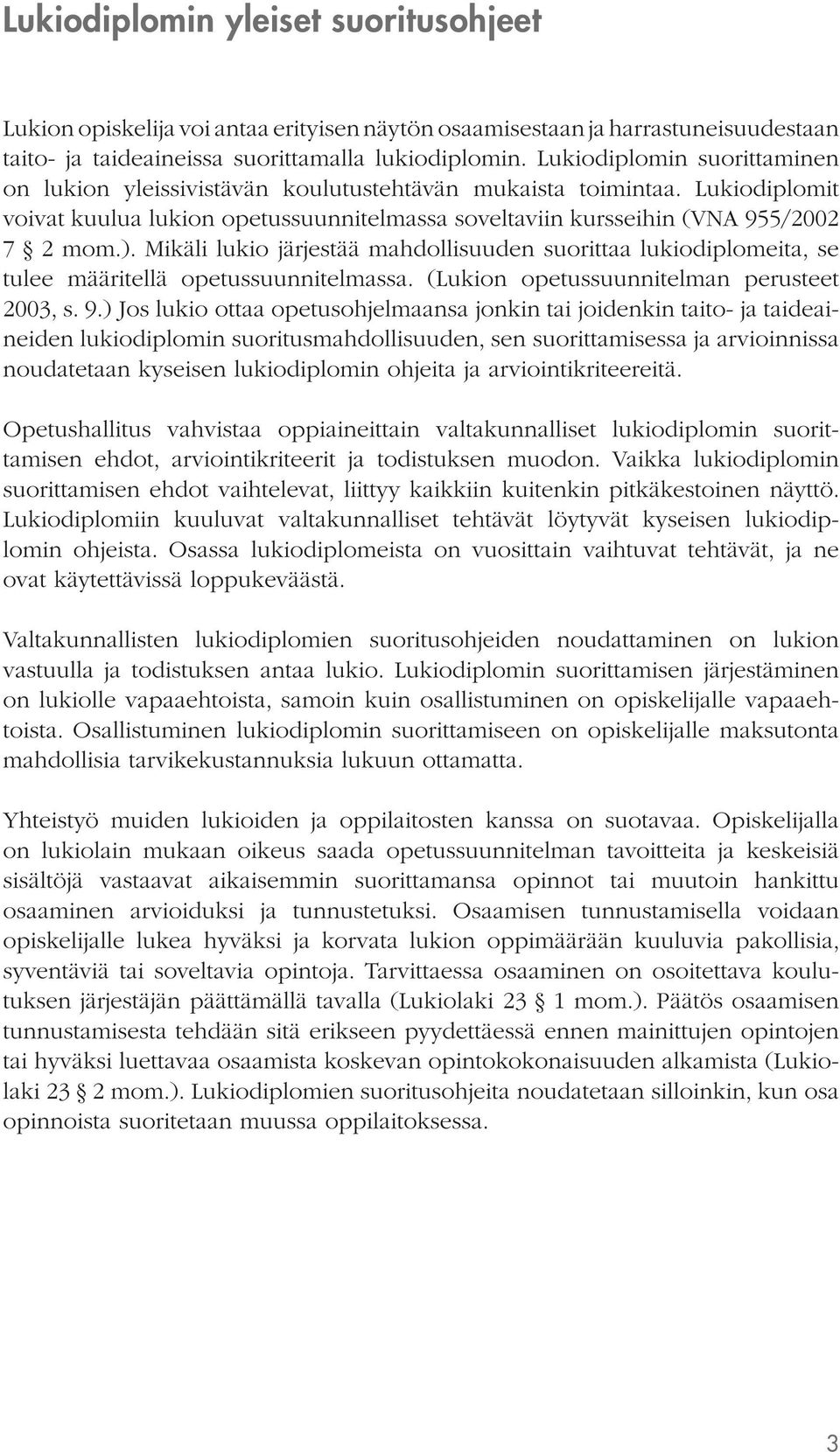 Mikäli lukio järjestää mahdollisuuden suorittaa lukiodiplomeita, se tulee määritellä opetussuunnitelmassa. (Lukion opetussuunnitelman perusteet 2003, s. 9.