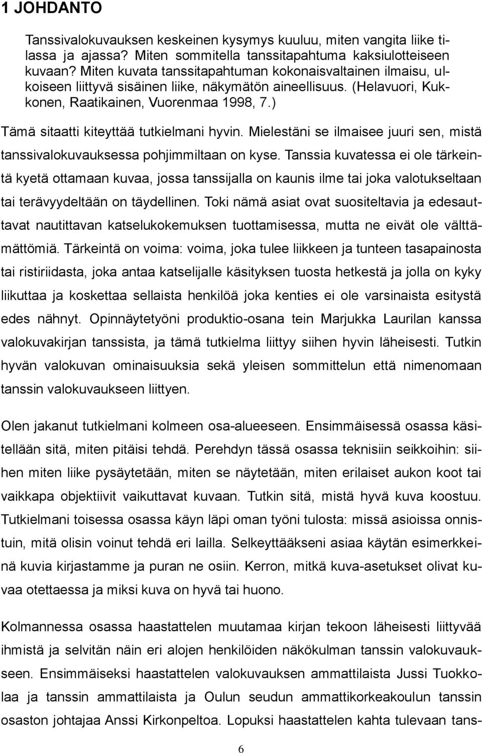 ) Tämä sitaatti kiteyttää tutkielmani hyvin. Mielestäni se ilmaisee juuri sen, mistä tanssivalokuvauksessa pohjimmiltaan on kyse.