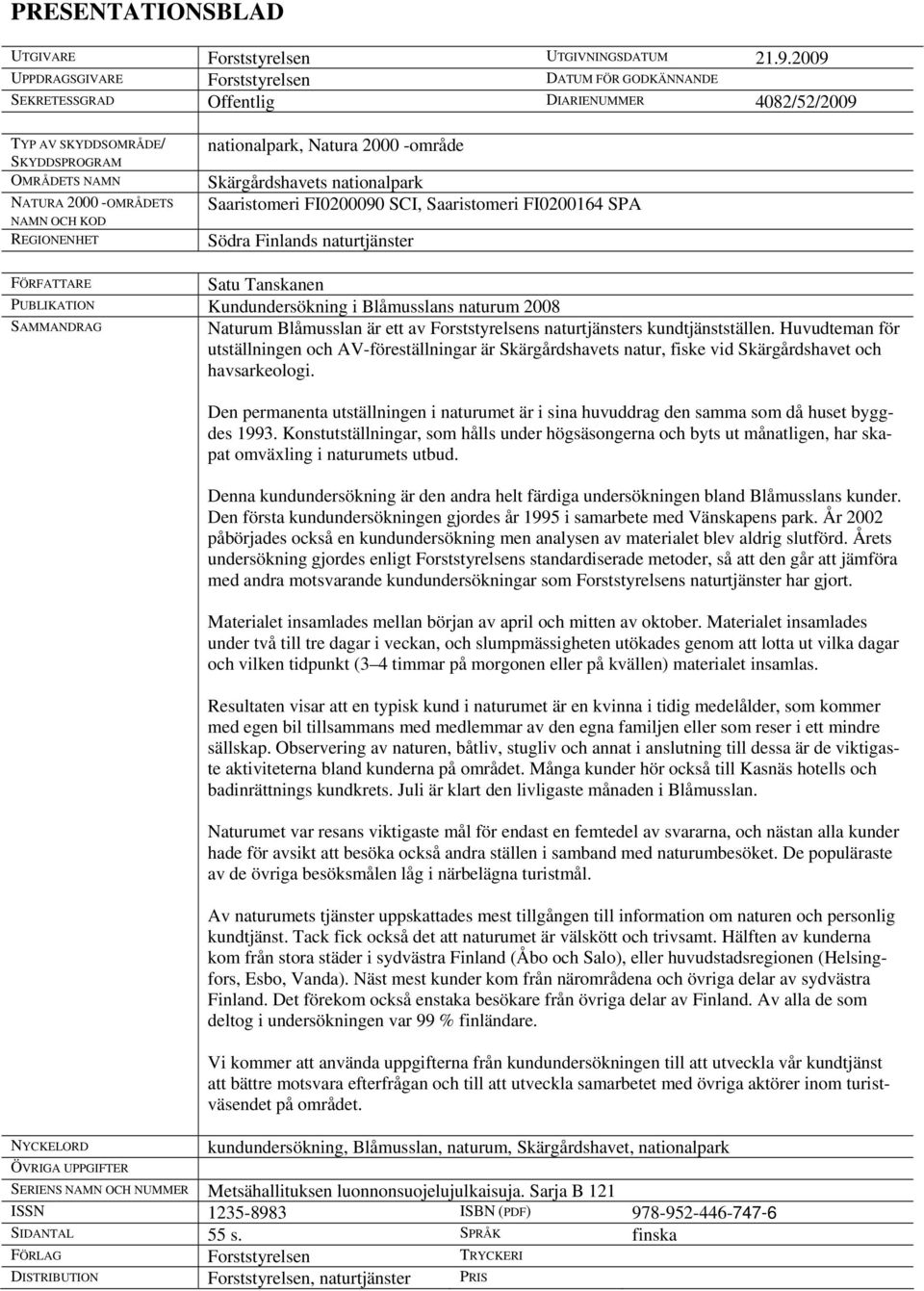 REGIONENHET nationalpark, Natura 2000 -område Skärgårdshavets nationalpark Saaristomeri FI0200090 SCI, Saaristomeri FI0200164 SPA Södra Finlands naturtjänster FÖRFATTARE Satu Tanskanen PUBLIKATION