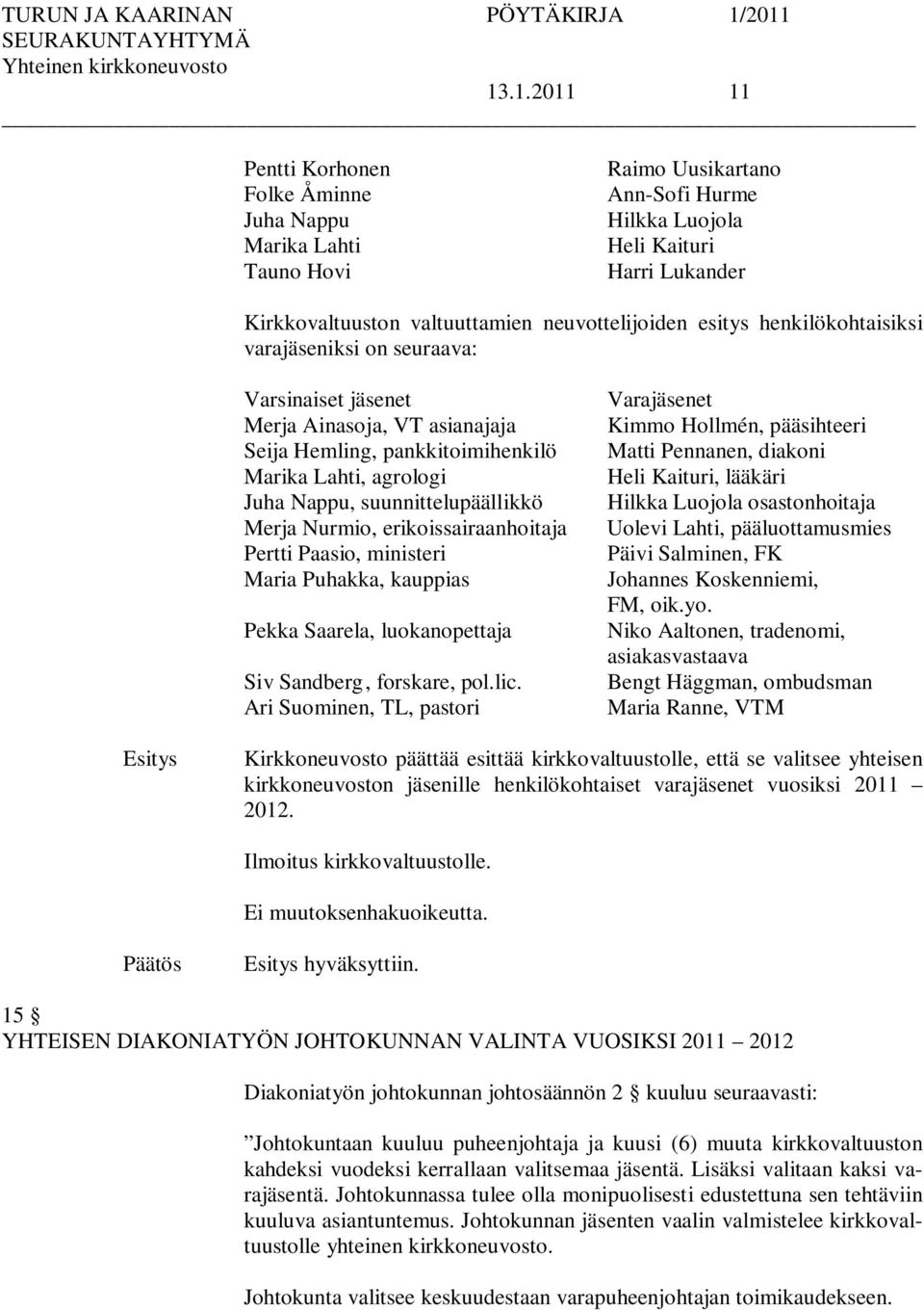 suunnittelupäällikkö Merja Nurmio, erikoissairaanhoitaja Pertti Paasio, ministeri Maria Puhakka, kauppias Pekka Saarela, luokanopettaja Siv Sandberg, forskare, pol.lic.