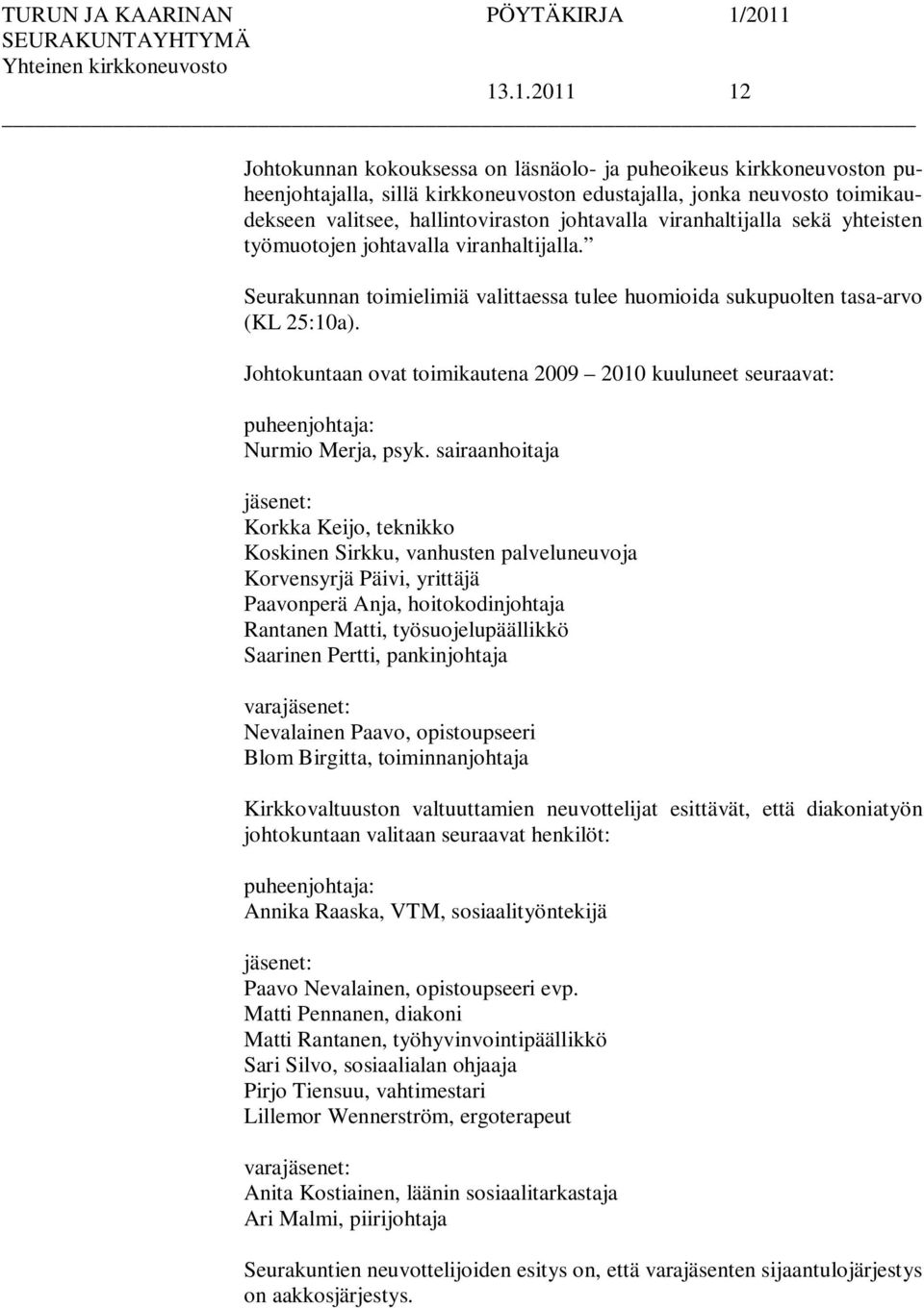 Johtokuntaan ovat toimikautena 2009 2010 kuuluneet seuraavat: puheenjohtaja: Nurmio Merja, psyk.