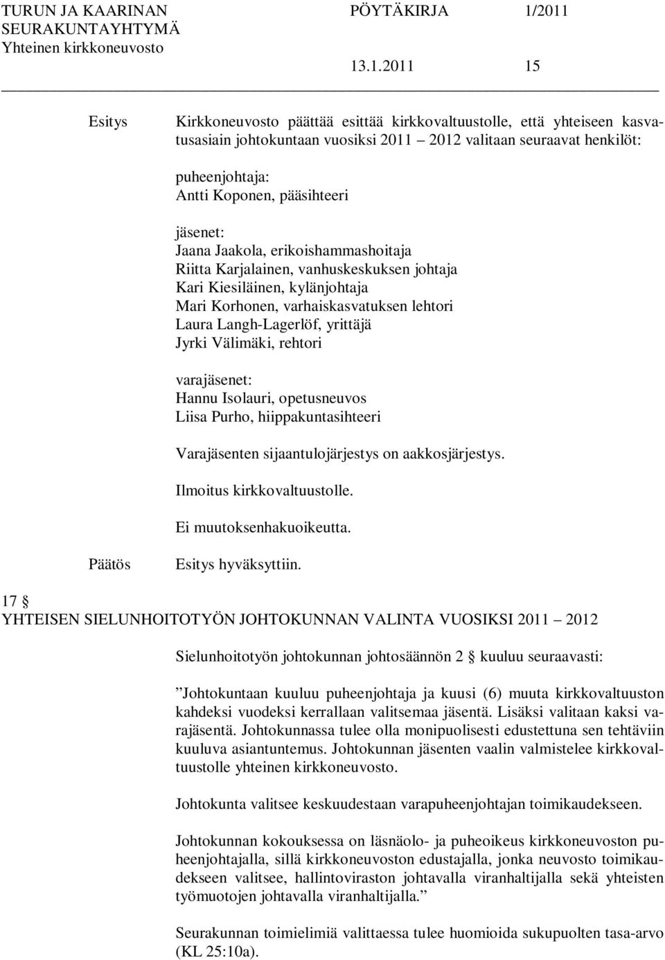 Välimäki, rehtori varajäsenet: Hannu Isolauri, opetusneuvos Liisa Purho, hiippakuntasihteeri Varajäsenten sijaantulojärjestys on aakkosjärjestys. Ilmoitus kirkkovaltuustolle. hyväksyttiin.