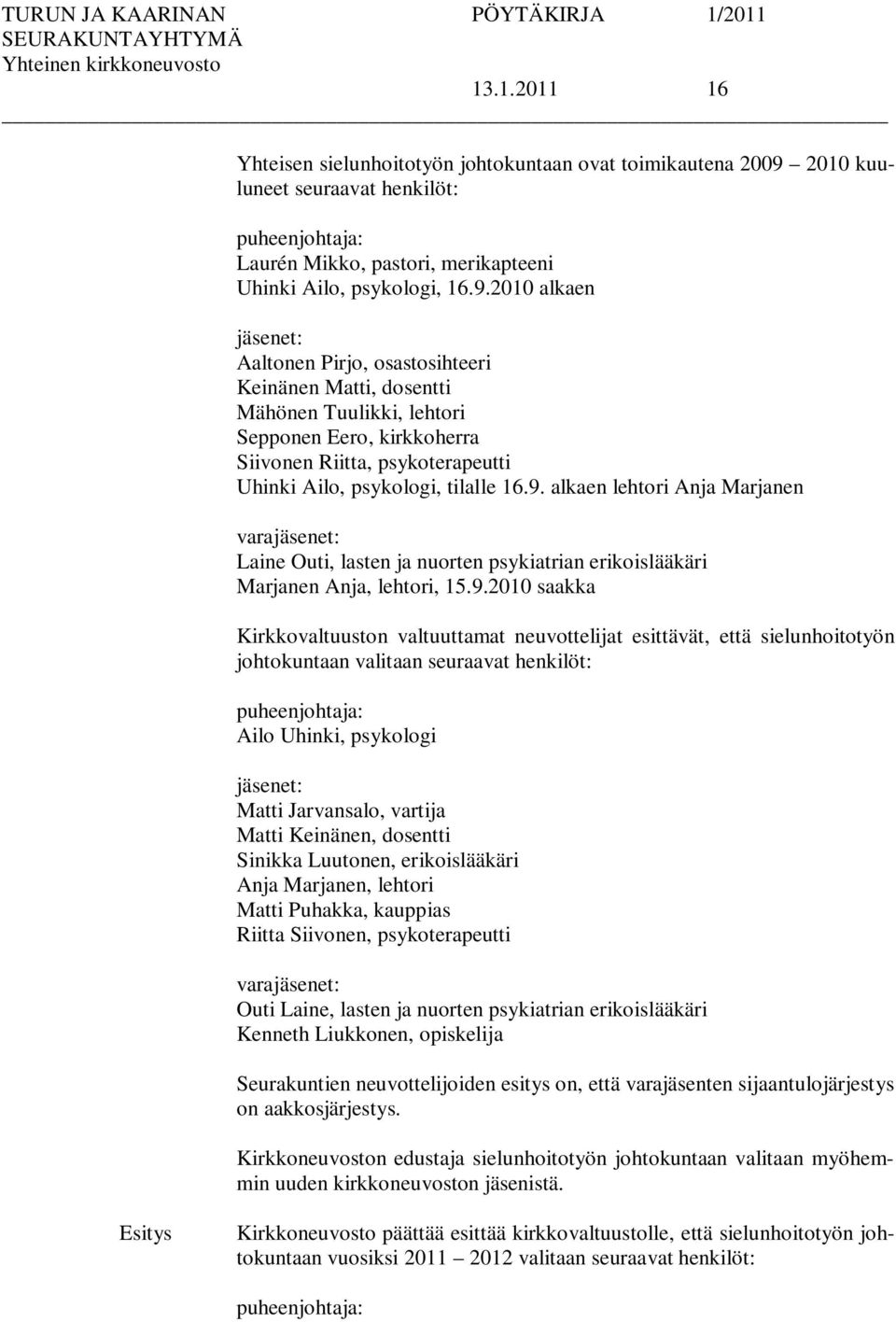 2010 alkaen jäsenet: Aaltonen Pirjo, osastosihteeri Keinänen Matti, dosentti Mähönen Tuulikki, lehtori Sepponen Eero, kirkkoherra Siivonen Riitta, psykoterapeutti Uhinki Ailo, psykologi, tilalle 16.9.
