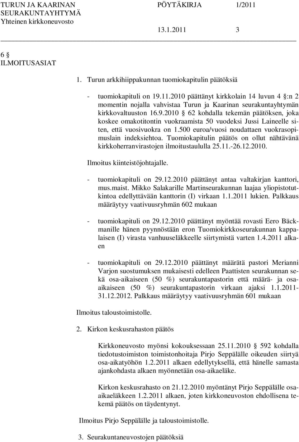 Tuomiokapitulin päätös on ollut nähtävänä kirkkoherranvirastojen ilmoitustaululla 25.11.-26.12.2010. Ilmoitus kiinteistöjohtajalle. - tuomiokapituli on 29.12.2010 päättänyt antaa valtakirjan kanttori, mus.