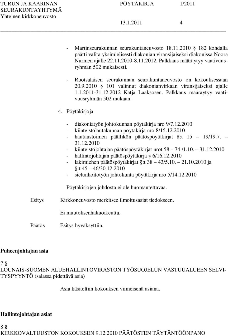 2012 Katja Laaksosen. Palkkaus määräytyy vaativuusryhmän 502 mukaan. 4. Pöytäkirjoja - diakoniatyön johtokunnan pöytäkirja nro 9/7.12.2010 - kiinteistölautakunnan pöytäkirja nro 8/15.12.2010 - hautaustoimen päällikön päätöspöytäkirjat :t 15 19/19.