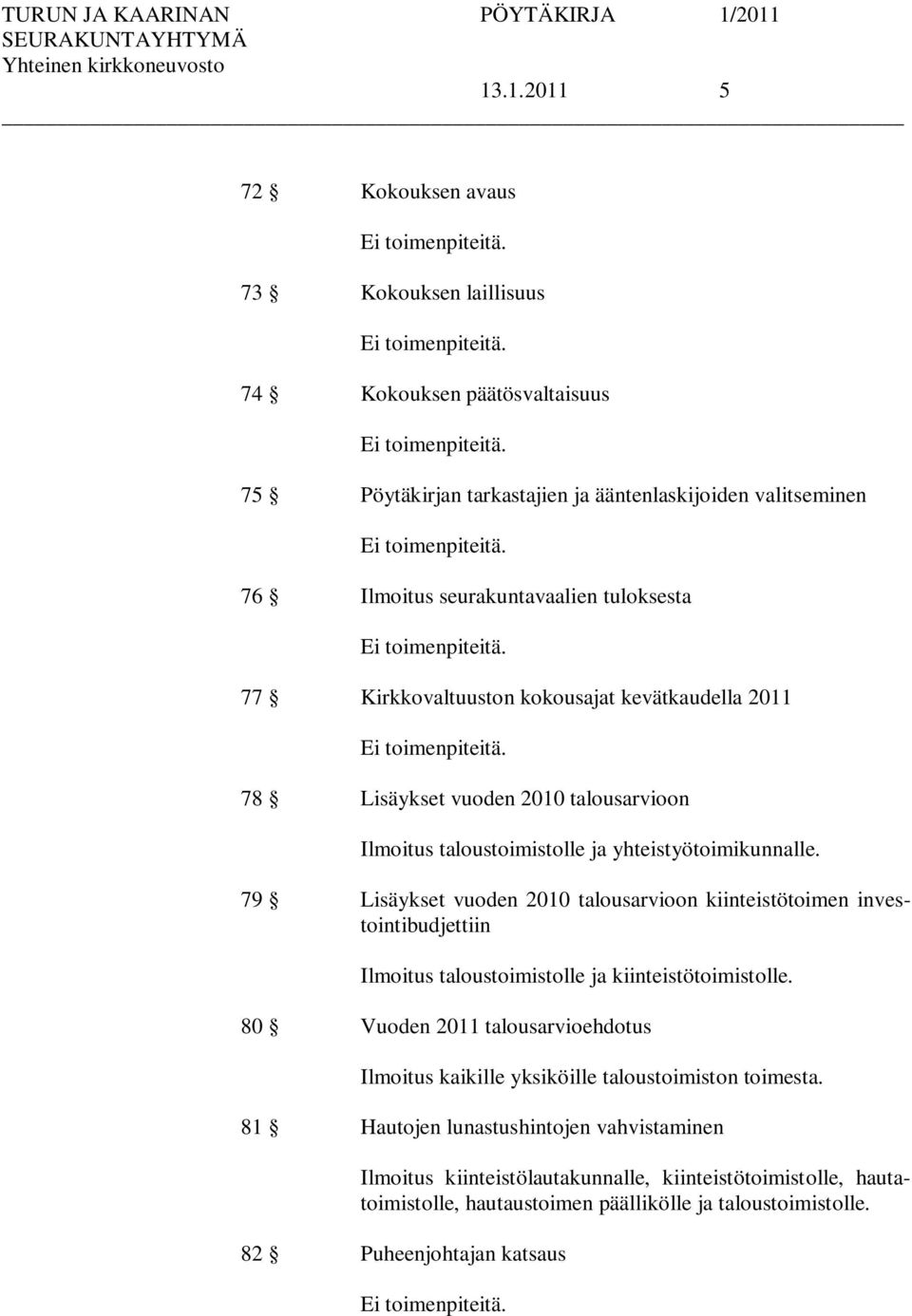 77 Kirkkovaltuuston kokousajat kevätkaudella 2011 Ei toimenpiteitä. 78 Lisäykset vuoden 2010 talousarvioon Ilmoitus taloustoimistolle ja yhteistyötoimikunnalle.