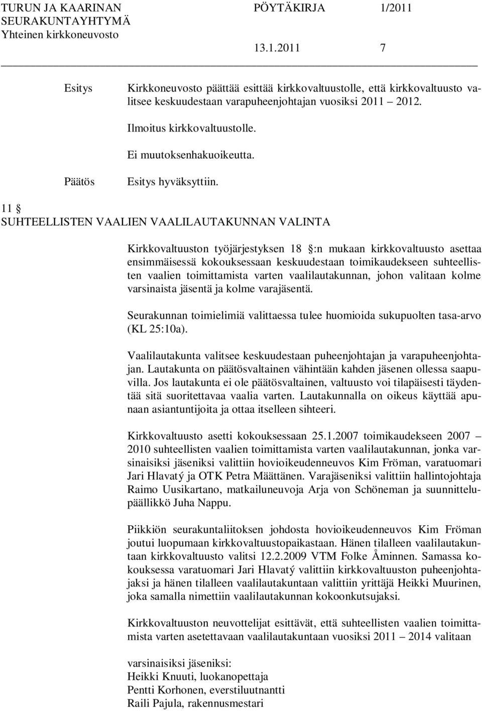 toimittamista varten vaalilautakunnan, johon valitaan kolme varsinaista jäsentä ja kolme varajäsentä. Seurakunnan toimielimiä valittaessa tulee huomioida sukupuolten tasa-arvo (KL 25:10a).