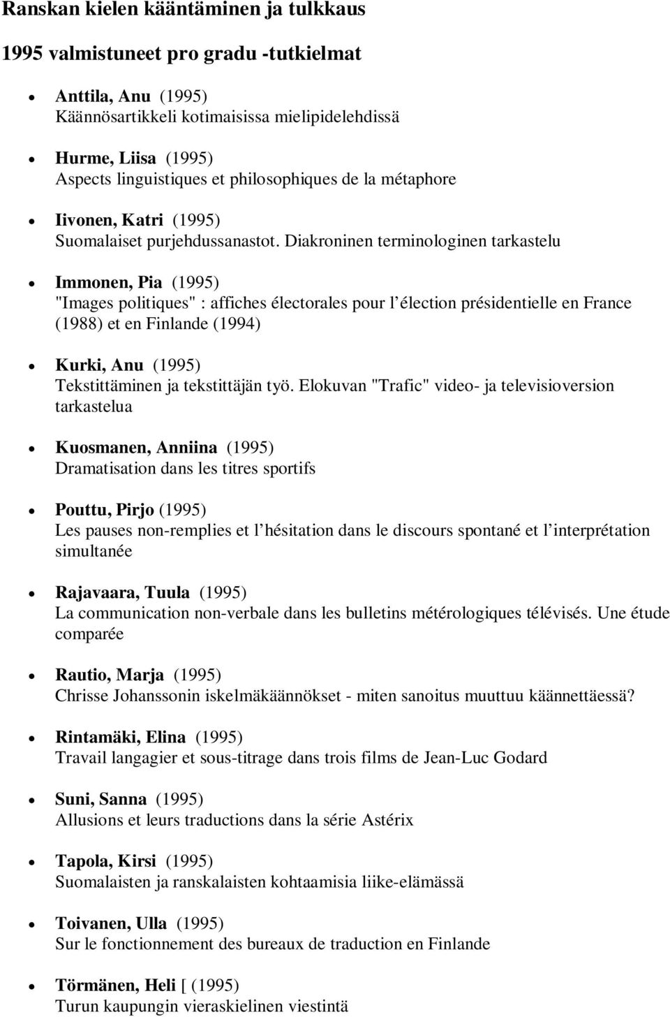 Diakroninen terminologinen tarkastelu Immonen, Pia (1995) "Images politiques" : affiches électorales pour l élection présidentielle en France (1988) et en Finlande (1994) Kurki, Anu (1995)
