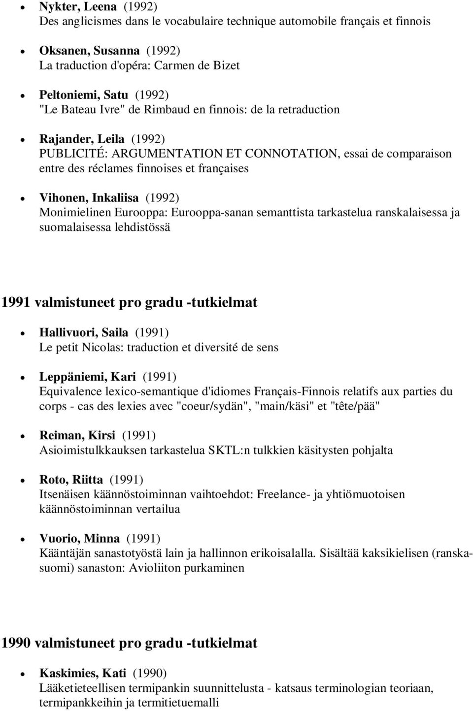 (1992) Monimielinen Eurooppa: Eurooppa-sanan semanttista tarkastelua ranskalaisessa ja suomalaisessa lehdistössä 1991 valmistuneet pro gradu -tutkielmat Hallivuori, Saila (1991) Le petit Nicolas: