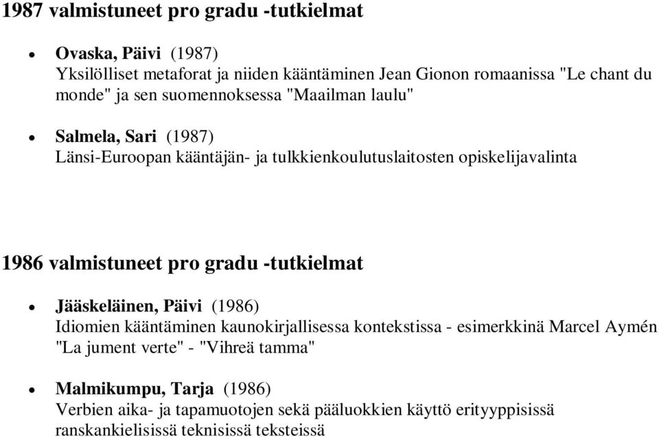 valmistuneet pro gradu -tutkielmat Jääskeläinen, Päivi (1986) Idiomien kääntäminen kaunokirjallisessa kontekstissa - esimerkkinä Marcel Aymén "La