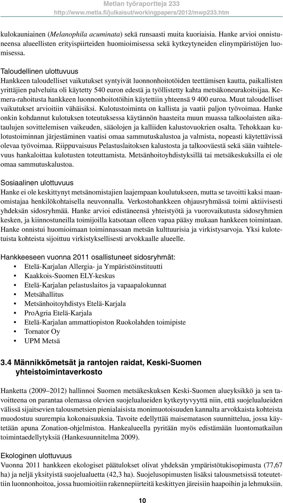 Taloudellinen ulottuvuus Hankkeen taloudelliset vaikutukset syntyivät luonnonhoitotöiden teettämisen kautta, paikallisten yrittäjien palveluita oli käytetty 54 euron edestä ja työllistetty kahta