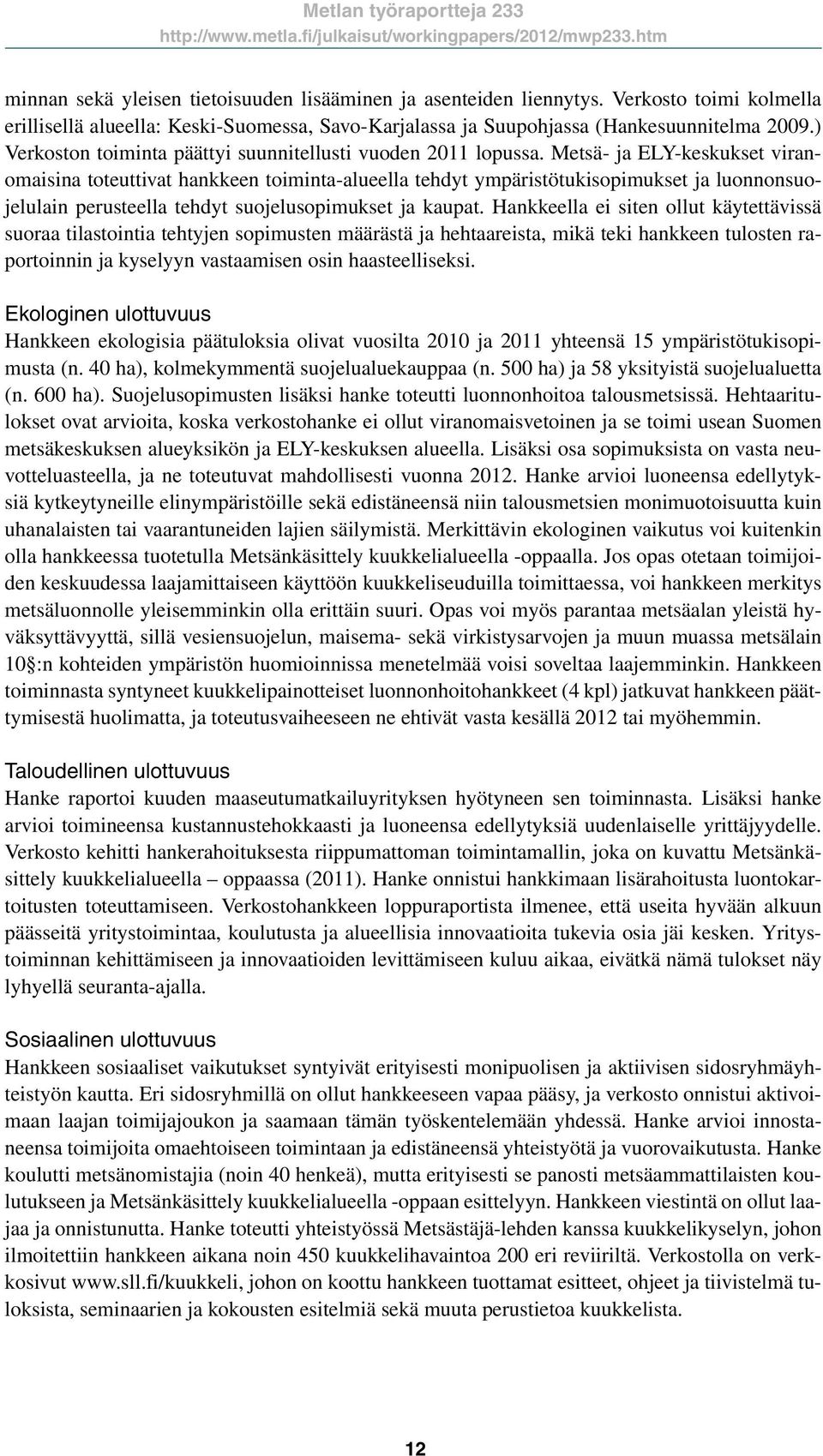 Metsä- ja ELY-keskukset viranomaisina toteuttivat hankkeen toiminta-alueella tehdyt ympäristötukisopimukset ja luonnonsuojelulain perusteella tehdyt suojelusopimukset ja kaupat.