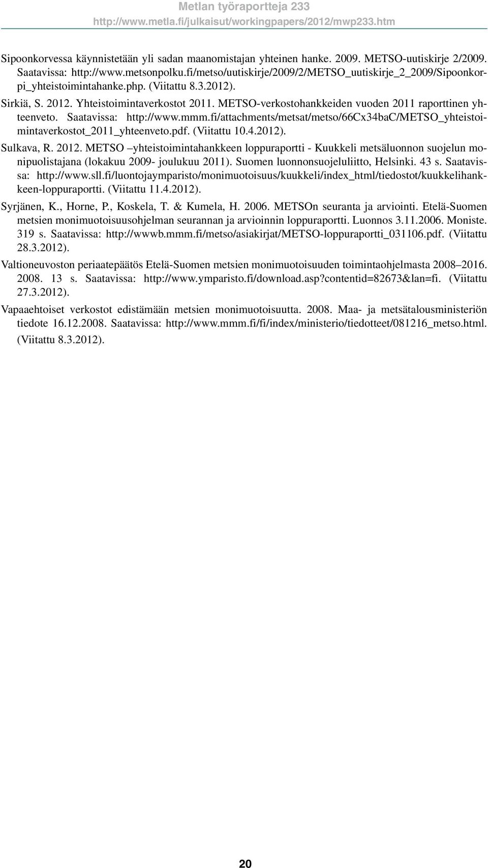METSO-verkostohankkeiden vuoden 211 raporttinen yhteenveto. Saatavissa: http://www.mmm.fi/attachments/metsat/metso/66cx34bac/metso_yhteistoimintaverkostot_211_yhteenveto.pdf. (Viitattu 1.4.212).