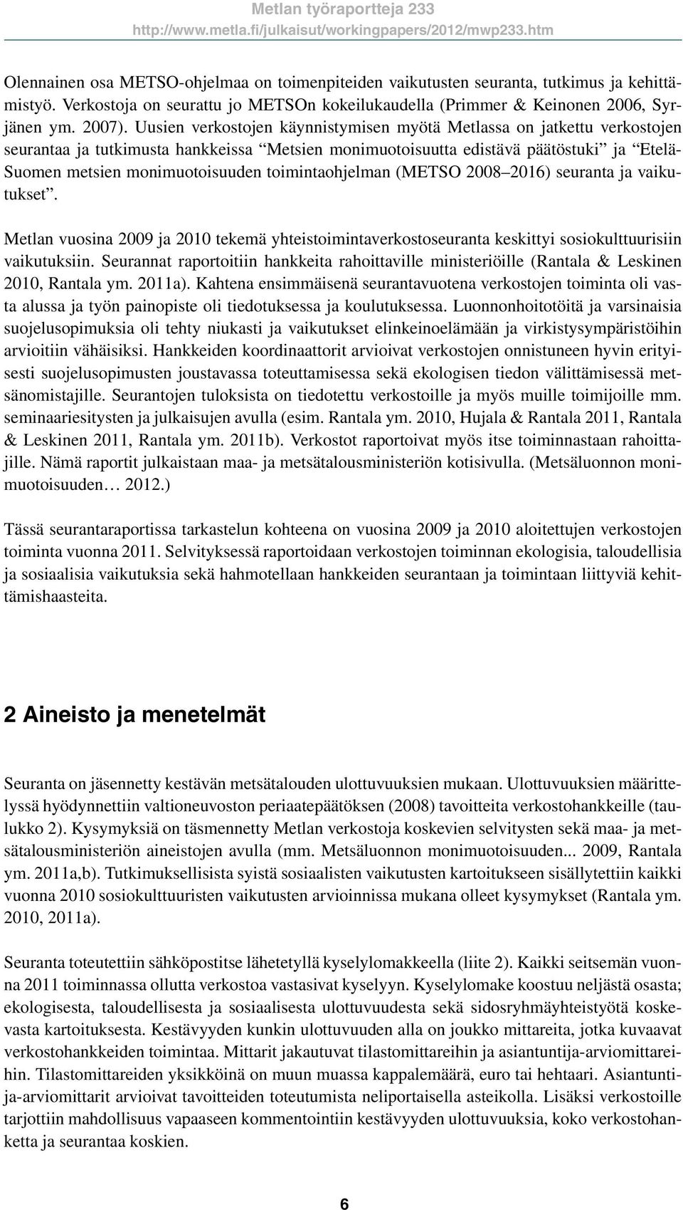 Uusien verkostojen käynnistymisen myötä Metlassa on jatkettu verkostojen seurantaa ja tutkimusta hankkeissa Metsien monimuotoisuutta edistävä päätöstuki ja Etelä- Suomen metsien monimuotoisuuden