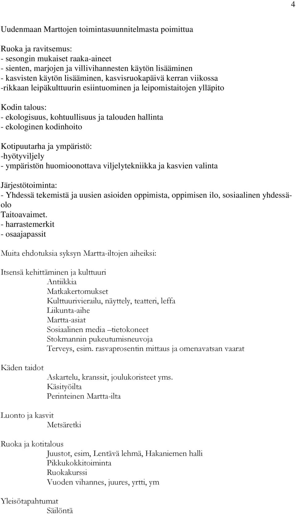 Kotipuutarha ja ympäristö: -hyötyviljely - ympäristön huomioonottava viljelytekniikka ja kasvien valinta Järjestötoiminta: - Yhdessä tekemistä ja uusien asioiden oppimista, oppimisen ilo, sosiaalinen