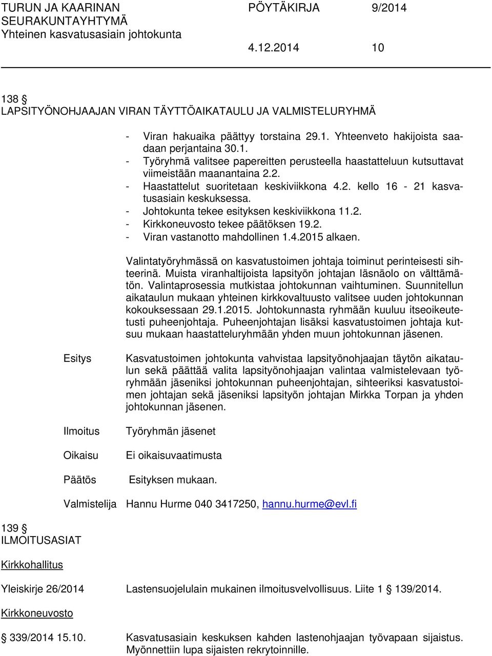 4.2015 alkaen. Valintatyöryhmässä on kasvatustoimen johtaja toiminut perinteisesti sihteerinä. Muista viranhaltijoista lapsityön johtajan läsnäolo on välttämätön.