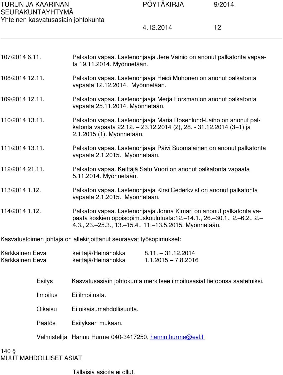 12. 23.12.2014 (2), 28. - 31.12.2014 (3+1) ja 2.1.2015 (1). Myönnetään. 111/2014 13.11. Palkaton vapaa. Lastenohjaaja Päivi Suomalainen on anonut palkatonta vapaata 2.1.2015. Myönnetään. 112/2014 21.