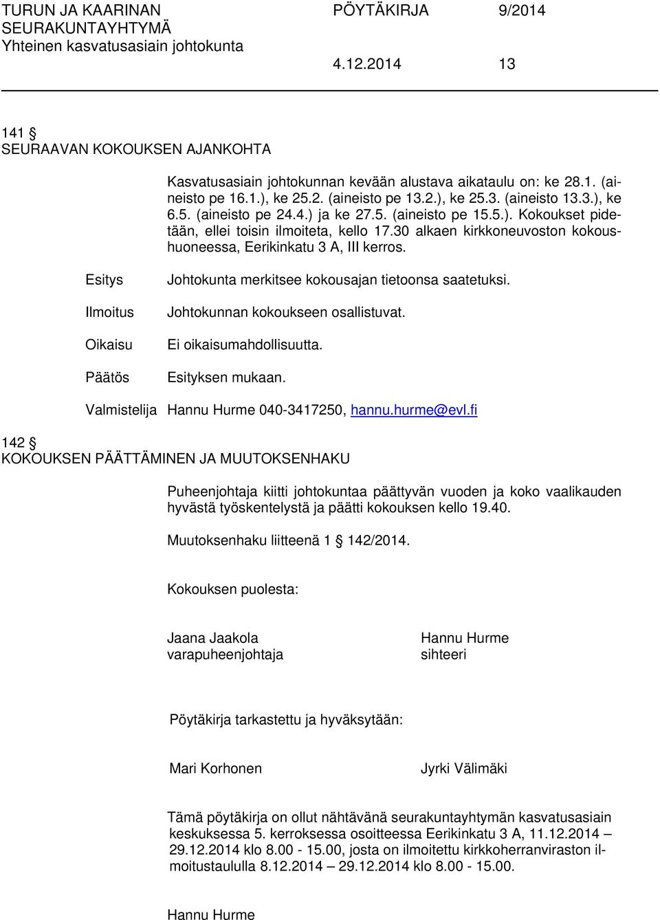 Johtokunta merkitsee kokousajan tietoonsa saatetuksi. Johtokunnan kokoukseen osallistuvat. Valmistelija Hannu Hurme 040-3417250, hannu.hurme@evl.