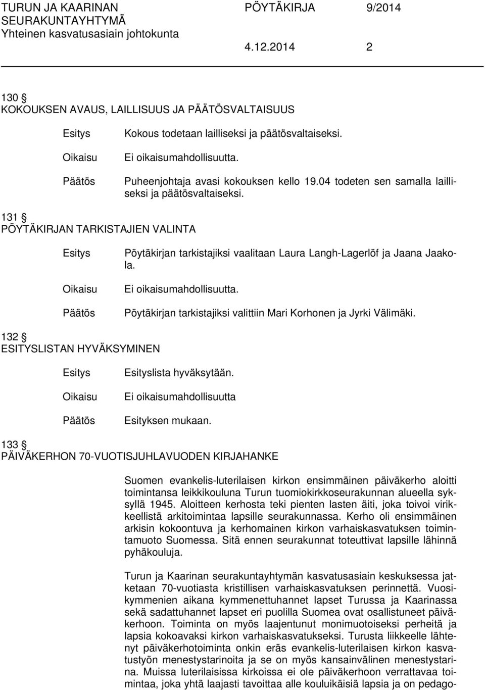 Pöytäkirjan tarkistajiksi valittiin Mari Korhonen ja Jyrki Välimäki. 132 ESITYSLISTAN HYVÄKSYMINEN lista hyväksytään.