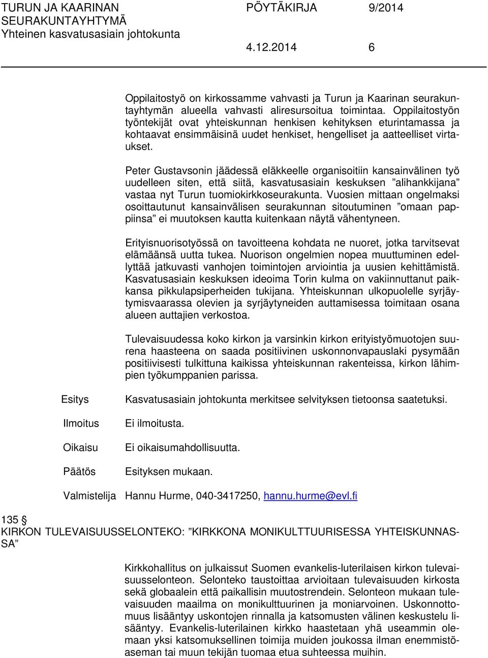 Peter Gustavsonin jäädessä eläkkeelle organisoitiin kansainvälinen työ uudelleen siten, että siitä, kasvatusasiain keskuksen alihankkijana vastaa nyt Turun tuomiokirkkoseurakunta.