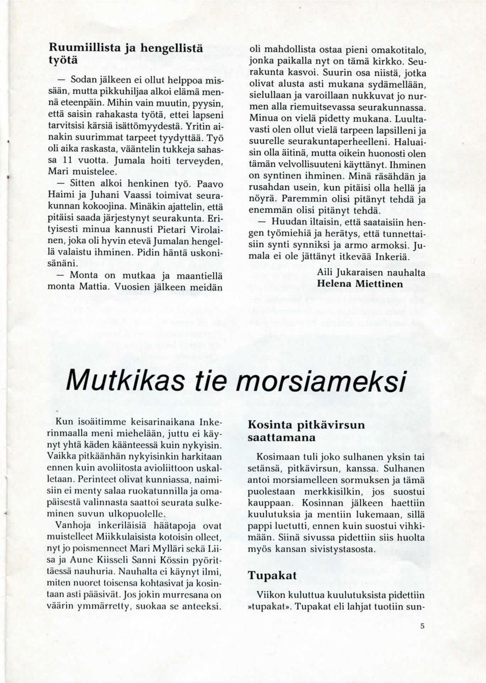 Tyo oli aika raskasta, va'a'ntelin tukkeja sahassa 11 vuotta. Jumala hoiti terveyden, Mari muistelee. Sitten alkoi henkinen tyo. Paavo Haimi ja Juhani Vaassi toimivat seurakunnan kokoojina.