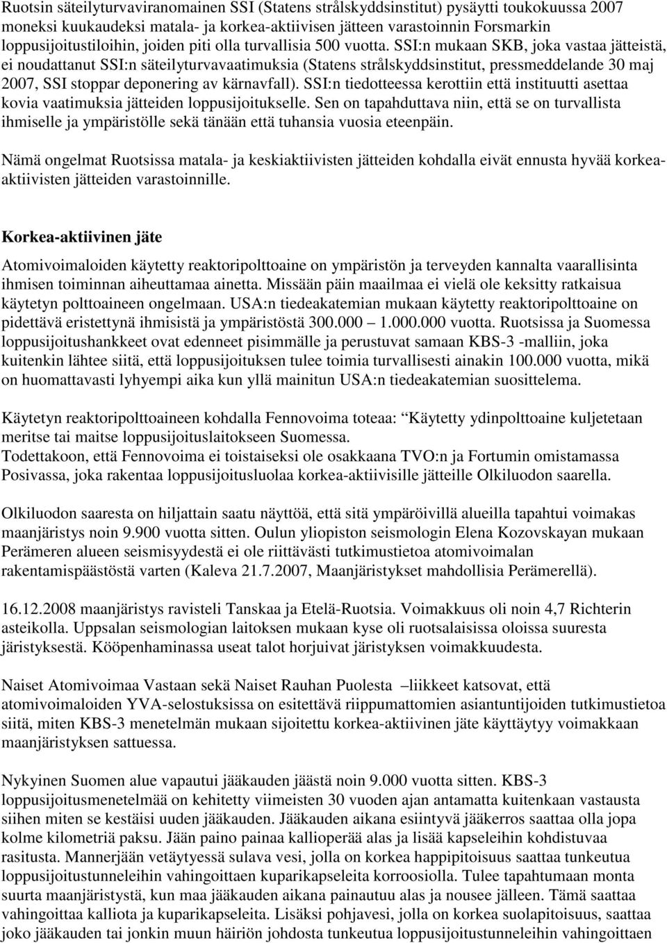 SSI:n mukaan SKB, joka vastaa jätteistä, ei noudattanut SSI:n säteilyturvavaatimuksia (Statens strålskyddsinstitut, pressmeddelande 30 maj 2007, SSI stoppar deponering av kärnavfall).