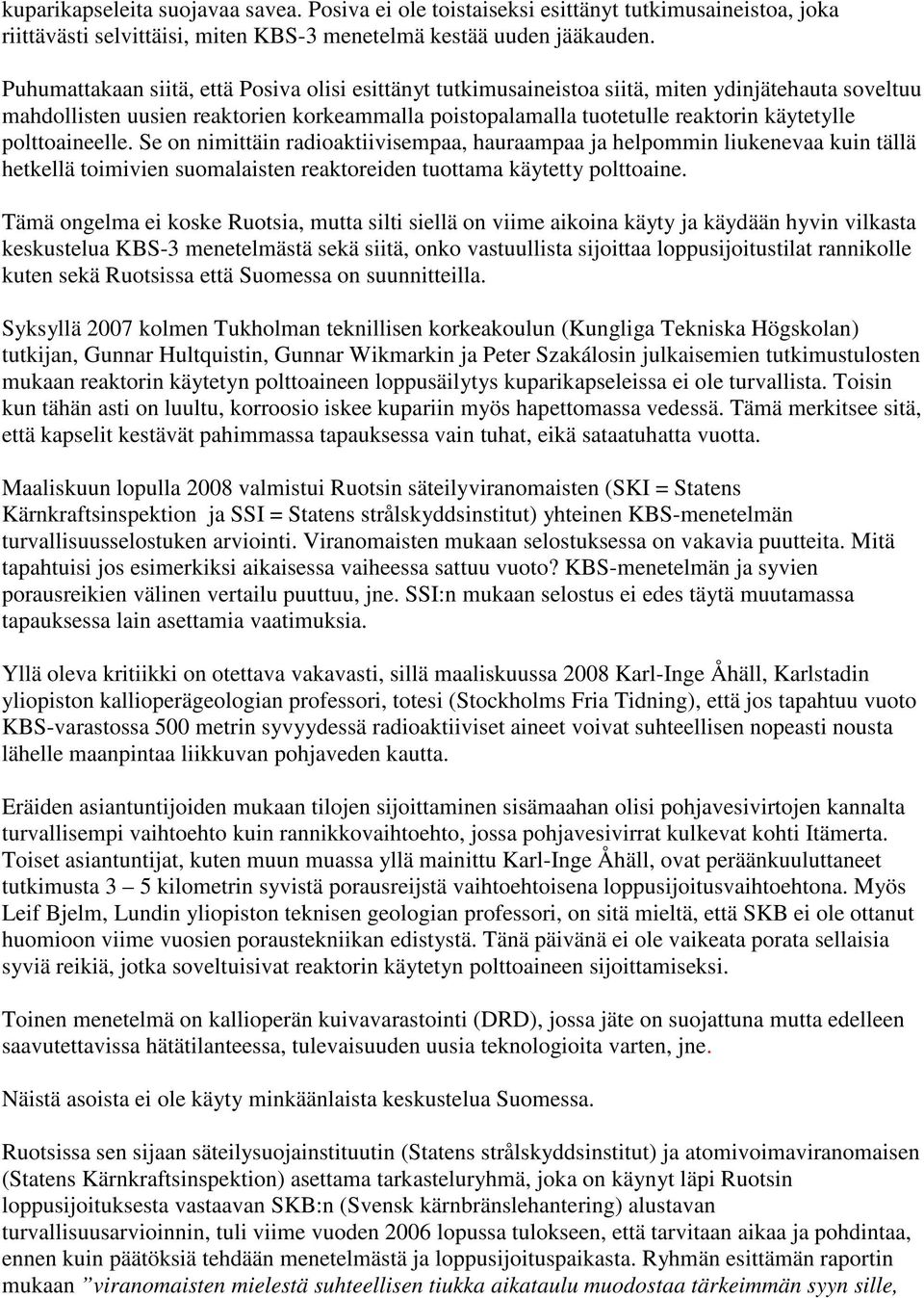 polttoaineelle. Se on nimittäin radioaktiivisempaa, hauraampaa ja helpommin liukenevaa kuin tällä hetkellä toimivien suomalaisten reaktoreiden tuottama käytetty polttoaine.