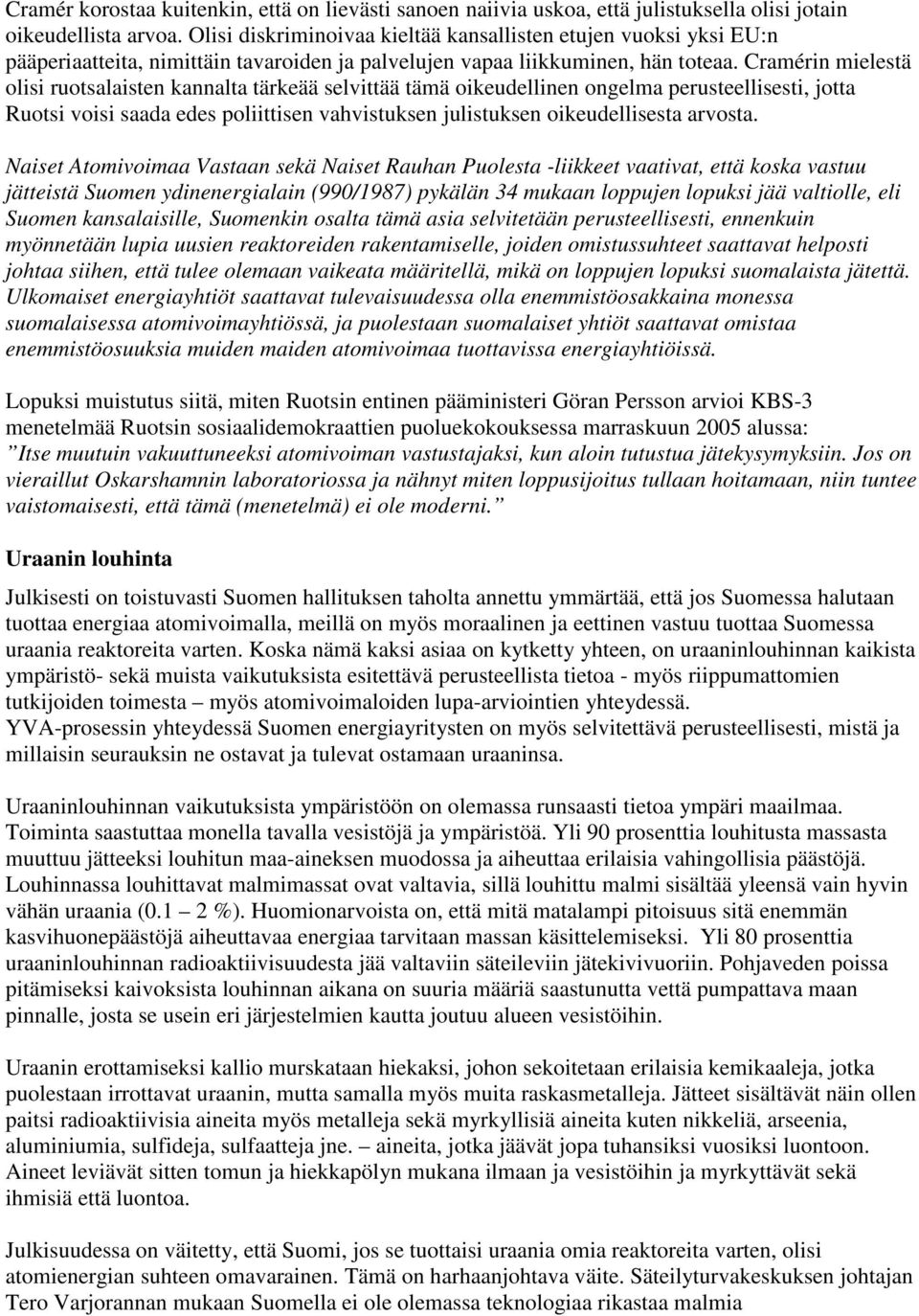 Cramérin mielestä olisi ruotsalaisten kannalta tärkeää selvittää tämä oikeudellinen ongelma perusteellisesti, jotta Ruotsi voisi saada edes poliittisen vahvistuksen julistuksen oikeudellisesta