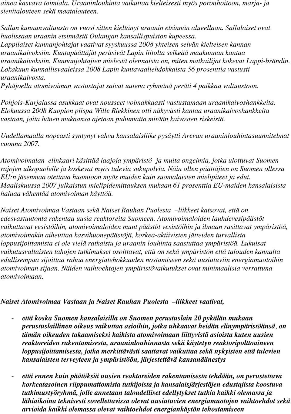 Lappilaiset kunnanjohtajat vaativat syyskuussa 2008 yhteisen selvän kielteisen kannan uraanikaivoksiin. Kuntapäättäjät peräsivät Lapin liitolta selkeää maakunnan kantaa uraanikaivoksiin.