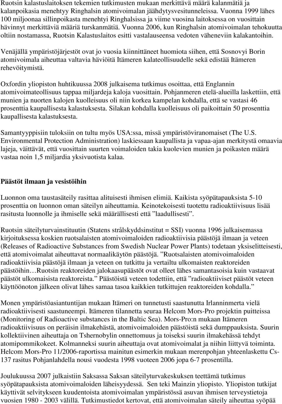 Vuonna 2006, kun Ringhalsin atomivoimalan tehokuutta oltiin nostamassa, Ruotsin Kalastuslaitos esitti vastalauseensa vedoten väheneviin kalakantoihin.