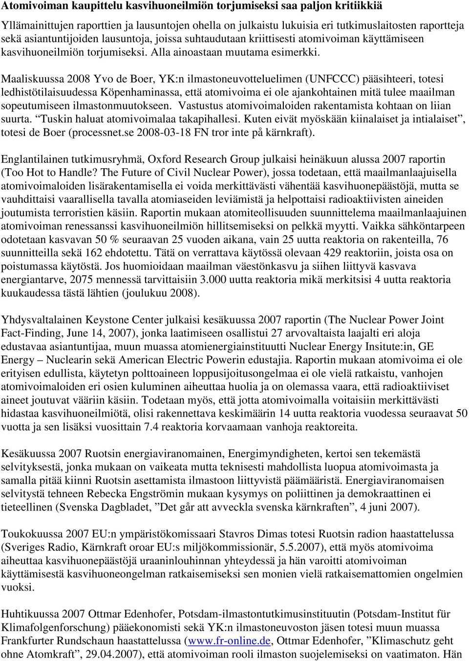 Maaliskuussa 2008 Yvo de Boer, YK:n ilmastoneuvotteluelimen (UNFCCC) pääsihteeri, totesi ledhistötilaisuudessa Köpenhaminassa, että atomivoima ei ole ajankohtainen mitä tulee maailman sopeutumiseen