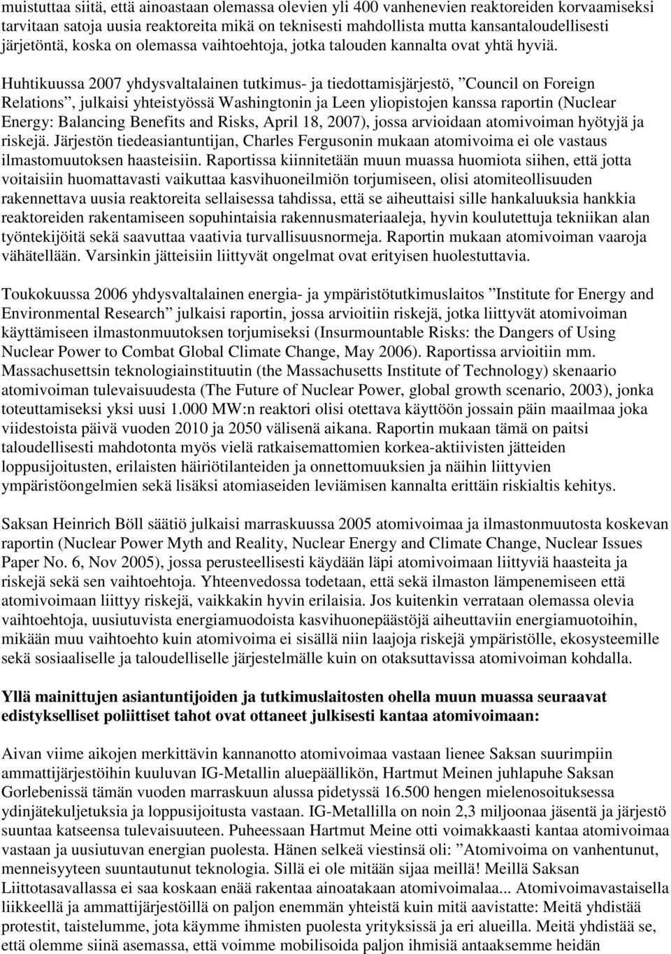 Huhtikuussa 2007 yhdysvaltalainen tutkimus- ja tiedottamisjärjestö, Council on Foreign Relations, julkaisi yhteistyössä Washingtonin ja Leen yliopistojen kanssa raportin (Nuclear Energy: Balancing