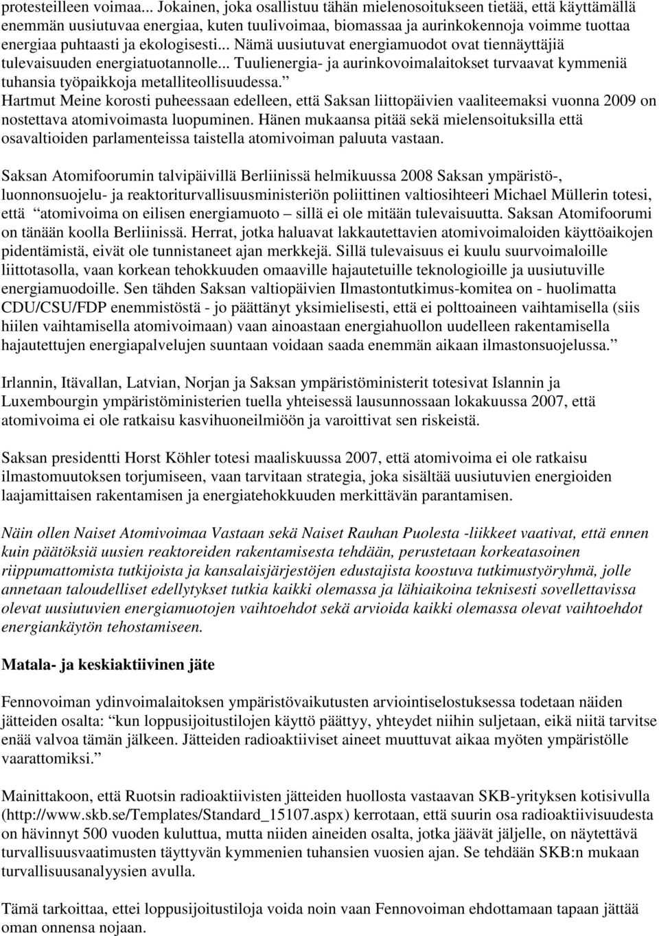 ekologisesti... Nämä uusiutuvat energiamuodot ovat tiennäyttäjiä tulevaisuuden energiatuotannolle... Tuulienergia- ja aurinkovoimalaitokset turvaavat kymmeniä tuhansia työpaikkoja metalliteollisuudessa.