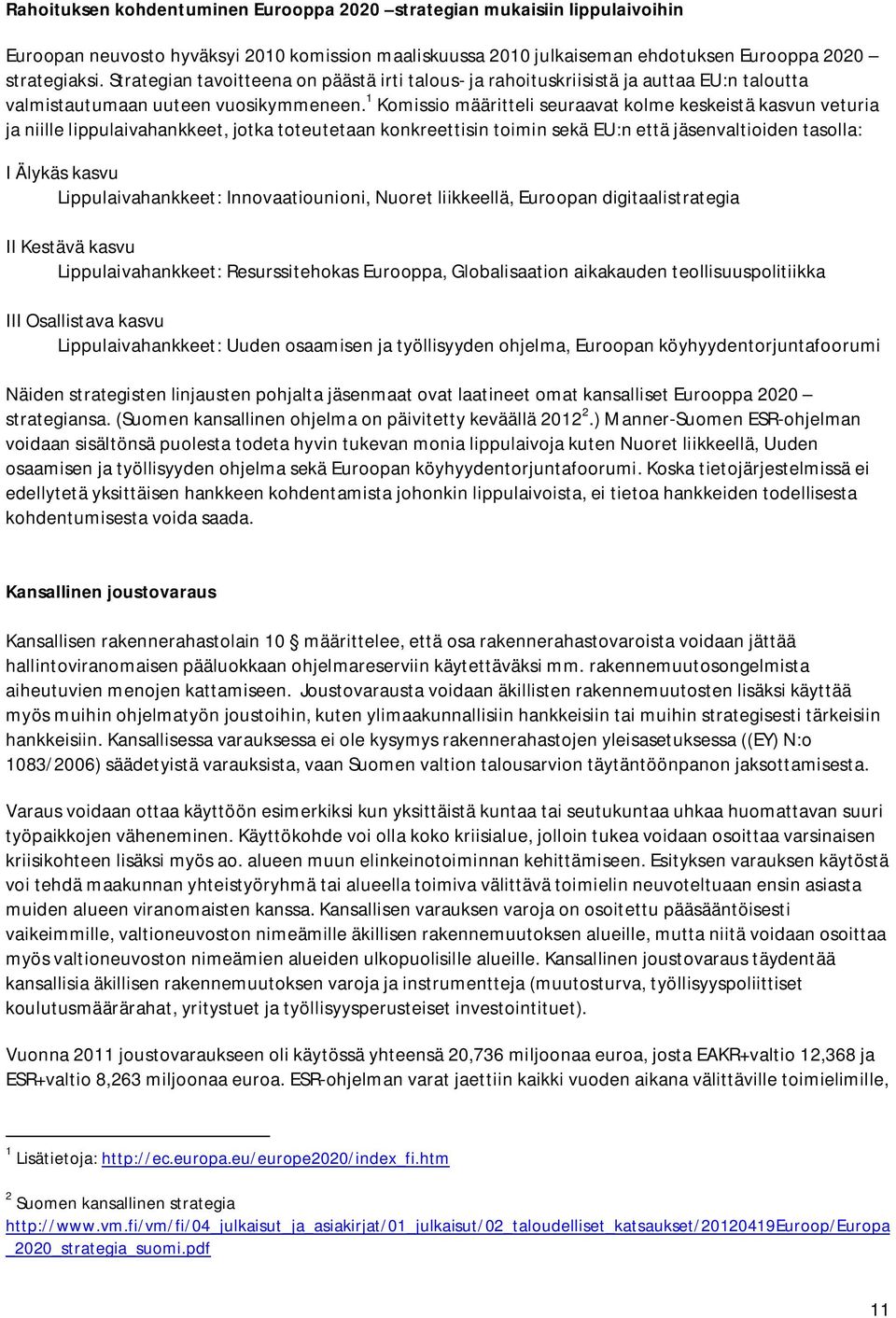 1 Komissio määritteli seuraavat kolme keskeistä kasvun veturia ja niille lippulaivahankkeet, jotka toteutetaan konkreettisin toimin sekä EU:n että jäsenvaltioiden tasolla: I Älykäs kasvu