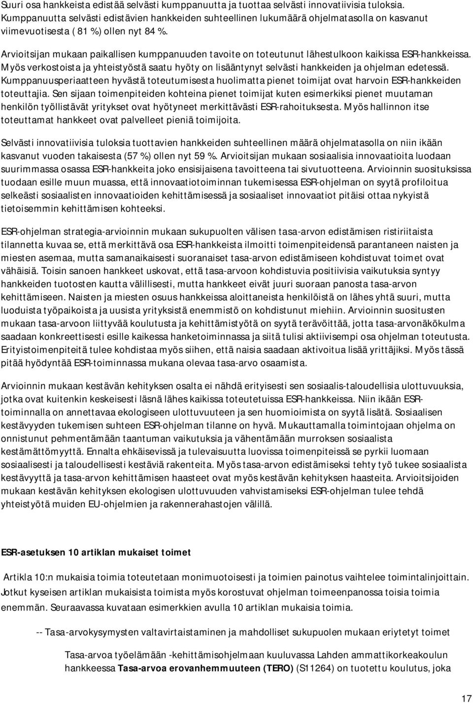 Arvioitsijan mukaan paikallisen kumppanuuden tavoite on toteutunut lähestulkoon kaikissa ESR-hankkeissa.
