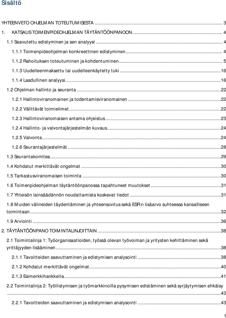 ..22 1.2.2 Välittävät toimielimet...22 1.2.3 Hallintoviranomaisen antama ohjeistus...23 1.2.4 Hallinto- ja valvontajärjestelmän kuvaus...24 1.2.5 Valvonta...24 1.2.6 Seurantajärjestelmät...28 1.